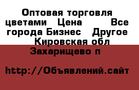 Оптовая торговля цветами › Цена ­ 25 - Все города Бизнес » Другое   . Кировская обл.,Захарищево п.